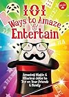 101 Ways to Amaze & Entertain: Amazing Magic & Hilarious Jokes to Try on Your Friends & Family (101 Things)
