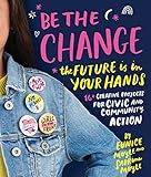 Be The Change The Future Is In Your Hands 16 Creative Projects For Civic And Community Action