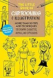 The Little Book Of Cartooning Illustration More Than 50 Tips And Techniques For Drawing Characters Animals And Expressions