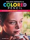 Realistic Portraits in Colored Pencil: Learn to draw lifelike portraits in vibrant colored pencil (Realistic Series)