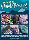 The Art of Paint Pouring: Tips, techniques, and step-by-step instructions for creating colorful poured art in acrylic (Fluid Art Series)