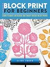 Block Print for Beginners: Learn to make lino blocks and create unique relief prints (Volume 2) (Inspired Artist, 2)