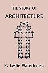 The Story of Architecture throughout the Ages (Yesterday's Classics)