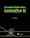 The Complete Obsolete Guide to Generative AI