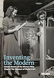 Inventing the Modern: Untold Stories of the Women Who Shaped The Museum of Modern Art