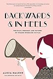 Backwards & In Heels: The Past, Present And Future Of Women Working In Film (Incredible Women Who Broke Barriers in Filmmaking)