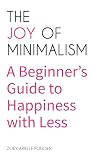 The Joy of Minimalism: A Beginner's Guide to Happiness with Less