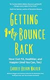 Getting My Bounce Back How I Got Fit Healthier And Happier And You Can Too Adversity Book Healthy Aging Running Weight Loss For Fans Of Mind To Matter