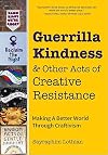 Guerrilla Kindness and Other Acts of Creative Resistance: Making A Better World Through Craftivism (Knitting Patterns, Embroidery, Subversive and Sassy Cross Stitch, Feminism, and Gender Equality)