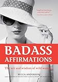 Badass Affirmations The Wit And Wisdom Of Wild Women Inspirational Quotes And Daily Affirmations For Women
