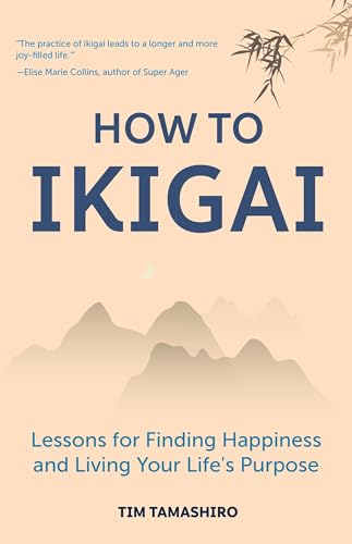 How to Ikigai: Lessons for Finding Happiness and Living Your Life's Purpose