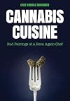 Cannabis Cuisine: Bud Pairings of A Born Again Chef (Cannabis Cookbook or Weed Cookbook, Marijuana Gift, Cooking Edibles, Cooking with Cannabis)