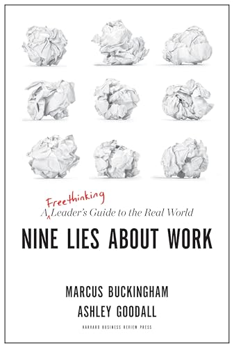 Nine Lies About Work: A Freethinking Leader's Guide to the Real World by Marcus Buckingham and Ashley Goodall