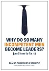 Why Do So Many Incompetent Men Become Leaders?: (And How to Fix It)