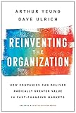 Reinventing The Organization How Companies Can Deliver Radically Greater Value In Fastchanging Markets