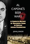 Al Capone's Beer Wars: A Complete History of Organized Crime in Chicago during Prohibition