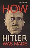 How Hitler Was Made: Germany and the Rise of the Perfect Nazi