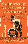 Naked Statues, Fat Gladiators, and War Elephants: Frequently Asked Questions about the Ancient Greeks and Romans
