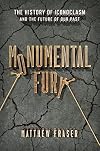 Monumental Fury: The History of Iconoclasm and the Future of Our Past