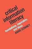 Critical Information Literacy Foundations Inspiration And Ideas