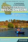 Canoeing Kayaking South Central Wisconsin 60 Paddling Adventures Within 60 Miles Of Madison