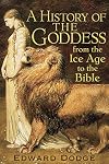 A History of the Goddess: From the Ice Age to the Bible