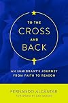 To the Cross and Back: An Immigrant's Journey from Faith to Reason