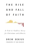 The rise and fall of faith : a God-to-Godless story for Christians and atheists