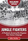 Jungle Fighters A Firsthand Account Of The Forgotten New Guinea Campaign Jules Archer History For Young Readers