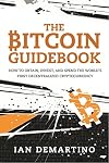 The Bitcoin Guidebook: How to Obtain, Invest, and Spend the World’s First Decentralized Cryptocurrency