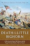 Death at the Little Bighorn: A New Look at Custer, His Tactics, and the Tragic Decisions Made at the Last Stand