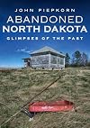 Abandoned North Dakota: Glimpses of the Past (America Through Time)