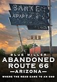 Abandoned Route 66 Arizona: Where the Road Came to an End (Abandoned Union)
