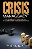 Crisis Management The Art Of Success Failure 30 Case Studies In Business Politics