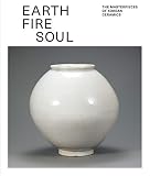 Earth Fire Soul The Masterpieces Of Korean Ceramics