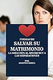 Formas De Salvar Su Matrimonio La Solucin Al Divorcio Y A Las Separaciones Spanish Edition