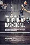Cration De Lultime Joueur De Basketball Apprenez Les Secrets Utiliss Par Les Meilleurs Joueurs Et Entraneurs De Basketball Professionnel Pour Votre Nutrition Et Votre Tnacit Mentale