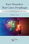 Rare Disorders that Cause Dysphagia (A Guide for Speech-Language Pathologists)