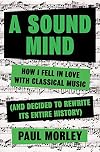 A Sound Mind: How I Fell in Love With Classical Music (and Decided to Rewrite its Entire History)