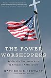 The Power Worshippers Inside The Dangerous Rise Of Religious Nationalism