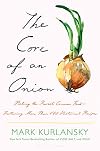 The Core of an Onion: Peeling the Rarest Common Food―Featuring More Than 100 Historical Recipes