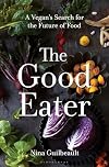 The Good Eater: A Vegan’s Search for the Future of Food