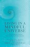 Living in a Mindful Universe: A Neurosurgeon's Journey into the Heart of Consciousness