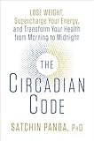 The Circadian Code Lose Weight Supercharge Your Energy And Transform Your Health From Morning To Midnight