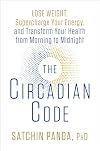 The Circadian Code: Lose Weight, Supercharge Your Energy, and Transform Your Health from Morning to Midnight