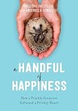 A Handful Of Happiness How A Prickly Creature Softened A Prickly Heart