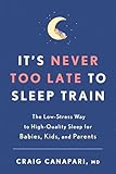 Its Never Too Late To Sleep Train The Lowstress Way To Highquality Sleep For Babies Kids And Parents