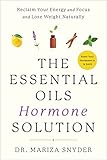 The Essential Oils Hormone Solution Reclaim Your Energy And Focus And Lose Weight Naturally