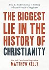 The Biggest Lie in the History of Christianity: How Modern Culture Is Robbing Billions of People of Happiness