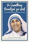 Do Something Beautiful for God: The Essential Teachings of Mother Teresa 365 Daily Reflections